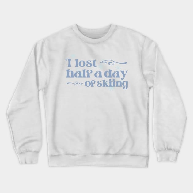 "I lost half a day of skiing" in cool winter colors and elegant font - for when people ski into you and sue you Crewneck Sweatshirt by PlanetSnark